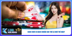 cach-choi-xi-dach-chuan-cao-thu-la-nhu-the-nao