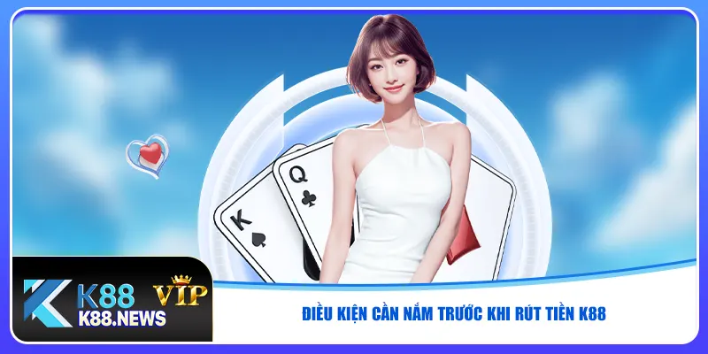 Điều kiện cần nắm trước khi rút tiền K88