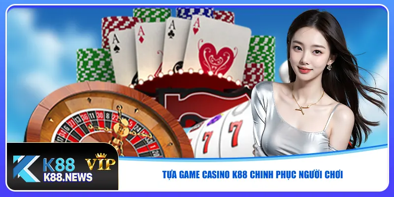 Tựa game casino K88 chinh phục người chơi