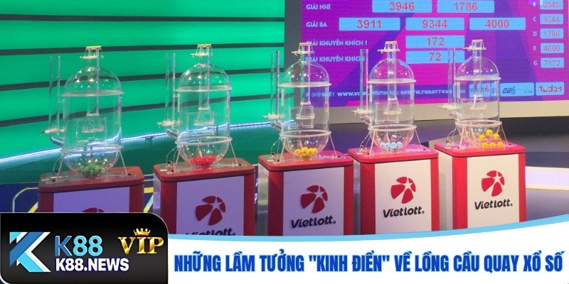 Những lầm tưởng kinh điển về lồng cầu quay xổ số