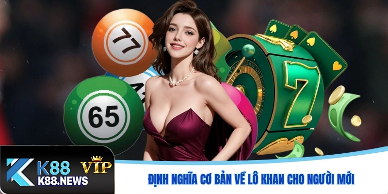 Định nghĩa cơ bản về lô khan cho người mới